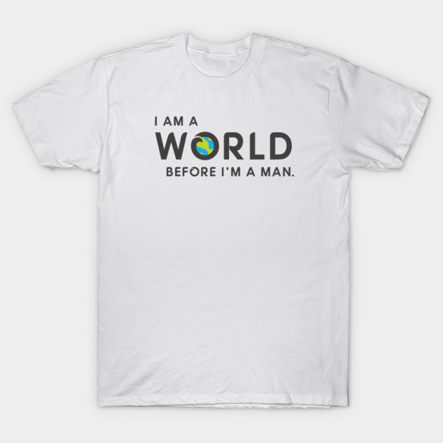 I Am A World Before I'm A Man. T-Shirt-TOZ